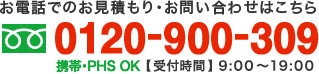 お電話でのお見積もり・お問い合わせはこちらフリーダイヤル0120-900-309　受付時間：9:00?18:00（土・日・祝日除く）