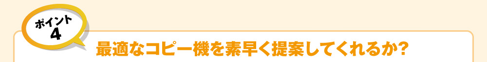 ポイント4　最適なコピー機を素早く提案してくれるか？